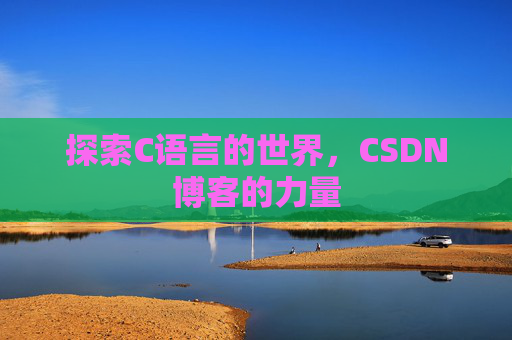 探索C语言的世界，CSDN博客的力量